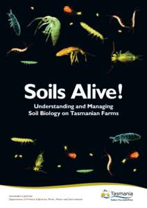 Soils Alive! Understanding and Managing Soil Biology on Tasmanian Farms Sustainable Land Use Department of Primary Industries, Parks, Water and Environment