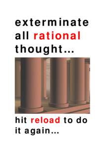 exterminate all rational thought… hit reload to do it again…