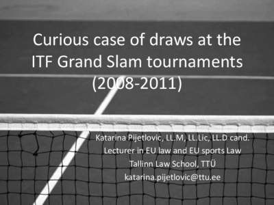 Curious case of draws at the ITF Grand Slam tournamentsKatarina Pijetlovic, LL.M, LL.Lic, LL.D cand. Lecturer in EU law and EU sports Law Tallinn Law School, TTÜ