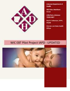 WIC EBT Pilot Project IAPD - UPDATED  Arkansas WIC EBT Pilot Project UPDATED - Implementation Advance Planning Document (IAPDU)  Arkansas Department of Health