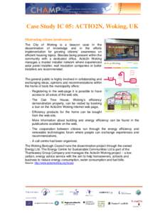 Case Study IC 05: ACTIO2N, Woking, UK Motivating citizen involvement The City of Woking is a beacon case in the dissemination of knowledge and in the efforts implementation for growing citizens’ awareness on efficient 