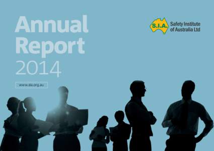 Annual Report 2014 www.sia.org.au  The Safety Institute of Australia is Australia’s peak professional body