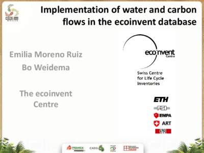 Implementation of water and carbon flows in the ecoinvent database Emilia Moreno Ruiz Bo Weidema The ecoinvent Centre