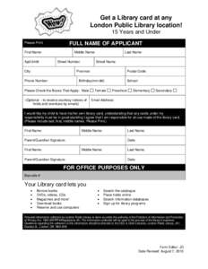 Get a Library card at any London Public Library location! 15 Years and Under FULL NAME OF APPLICANT  Please Print