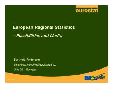 European Regional Statistics - Possibilities and Limits Berthold Feldmann [removed] Unit D2 - Eurostat