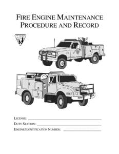 FIRE ENGINE MAINTENANCE PROCEDURE AND RECORD LICENSE: __________________________________________ DUTY STATION: _____________________________________ ENGINE IDENTIFICATION NUMBER: ____________________