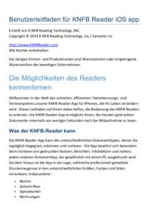 Benutzerleitfaden für KNFB Reader iOS app Erstellt von K-NFB Reading Technology, INC. Copyright © 2014 K-NFB Reading Technology, Inc./ Sensotec nv http://www.KNFBReader.com Alle Rechte vorbehalten. Die übrigen Firmen-