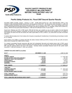 PACIFIC SAFETY PRODUCTS INC. DELIVERS $1 MILLION PROFIT BEFORE TAXES IN FIRST HALF OF YEAR Pacific Safety Products Inc. Fiscal 2007 Second Quarter Results KELOWNA, British Columbia, Canada – February 13, 2007