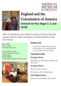 England and the Colonisation of America Outreach for Key Stages 2, 3, and GCSE What was life like for early colonists in America? Find out about the journeys made by settlers and explorers, and their daily lives in the