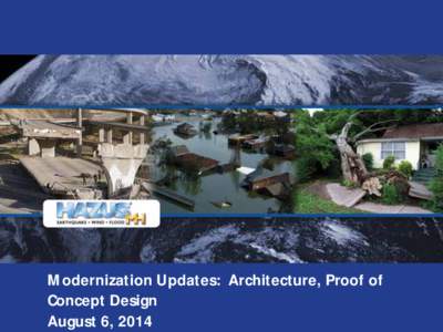 Modernization Updates: Architecture, Proof of Concept Design August 6, 2014 Hazus Modernization – Architectural Considerations