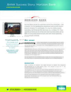 .BANK Success Story: Horizon Bank www.horizon.bank Horizon Bank serves its customers across four branches – two in Austin, TX (its headquarters downtown and a north Austin branch) Holland, TX and Salado, TX, plus its w