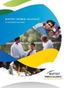 Bap tist World Alliance ® IN STEP WITH THE SPIRIT As Baptists, our faith and trust in Jesus Christ compels us to proclaim and demonstrate our faith to the world. We joyfully accept this divine task, and through the Hol