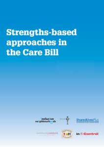 The Care Bill The intention of this briefing is to analyse the changes made to the Bill which intend to introduce strengths-based or asset-based approaches into social care, considering the opportunities and risks which