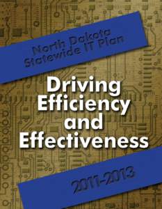 2011-2013 North Dakota Statewide IT Plan Driving Eﬃciency and Eﬀectiveness . . . . . . . . . . . . . . . . . . . . . . . . . . . . . . . . . . . . . 1 State Government -Information Technology Process. . . . . . . . 