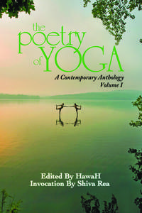 The Poetry of Yoga A Contemporary Anthology Volume I  Edited By HawaH
