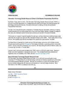 PRESS RELEASE  FOR IMMEDIATE RELEASE Information Technology Disaster Resource Center to hold Disaster Preparedness Road Show Fort Worth, Texas- April 14, 2012 – The Information Technology Disaster Resource Center (ITDR