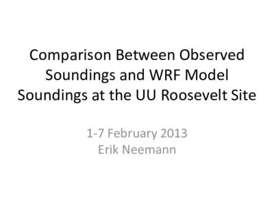 Comparison Between Observed Soundings and WRF Model Soundings at the UU Roosevelt Site 1-7 February 2013 Erik Neemann