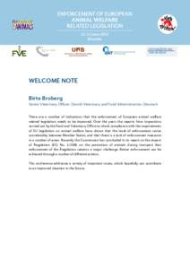 WELCOME NOTE Birte Broberg Senior Veterinary Officer, Danish Veterinary and Food Administration, Denmark There are a number of indications that the enforcement of European animal welfare related legislation needs to be i