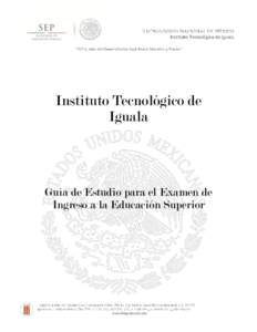 Instituto Tecnológico de Iguala Guía de Estudio para el Examen de Ingreso a la Educación Superior