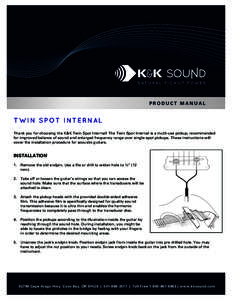 PRODUCT MANUAL  TWIN SPOT INTERNAL Thank you for choosing the K&K Twin Spot Internal! The Twin Spot Internal is a multi-use pickup, recommended for improved balance of sound and enlarged frequency range over single-spot 