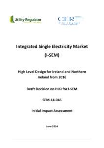 Integrated Single Electricity Market (I-SEM) High Level Design for Ireland and Northern Ireland from 2016 Draft Decision on HLD for I-SEM SEM[removed]