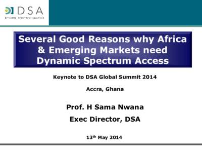 Several Good Reasons why Africa & Emerging Markets need Dynamic Spectrum Access Keynote to DSA Global Summit 2014 Accra, Ghana