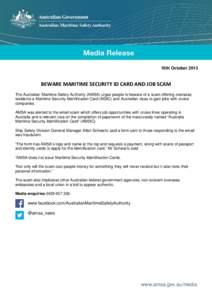 16th October[removed]BEWARE MARITIME SECURITY ID CARD AND JOB SCAM The Australian Maritime Safety Authority (AMSA) urges people to beware of a scam offering overseas residents a Maritime Security Identification Card (MSIC)