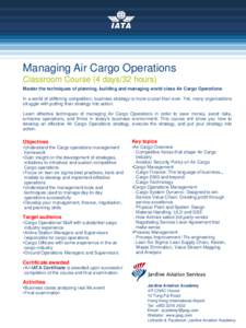 Managing Air Cargo Operations Classroom Course (4 days/32 hours) Master the techniques of planning, building and managing world class Air Cargo Operations In a world of stiffening competition, business strategy is more c
