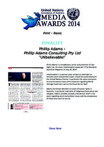 Print - News  FINALIST Phillip Adams Phillip Adams Consulting Pty Ltd ‘UNbelievable!’ Phillip Adams is a broadcaster, writer and presenter of Late