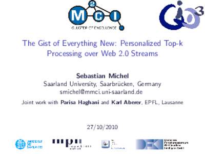 The Gist of Everything New: Personalized Top-k Processing over Web 2.0 Streams Sebastian Michel Saarland University, Saarbr¨ucken, Germany  Joint work with Parisa Haghani and Karl Aberer, EPF