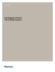 White paper  How Ruggedness Reduces TCO for Mobile Computers  General-purpose PDAs and ruggedized enterprise mobile computers are made for separate markets, are designed for different tasks, and