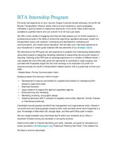 BTA Internship Program Put some real experience on your resume. Oregon’s premier bicycle advocacy non-profit, the Bicycle Transportation Alliance, seeks interns (current students or recent graduates) interested in gain
