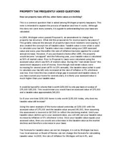 PROPERTY TAX FREQUENTLY ASKED QUESTIONS How can property taxes still rise, when home values are declining? This is a common question that is asked among Michigan property taxpayers. This note is intended to explain the p