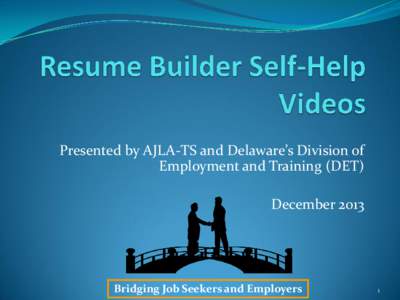 Presented by AJLA-TS and Delaware’s Division of Employment and Training (DET) December 2013 Bridging Job Seekers and Employers