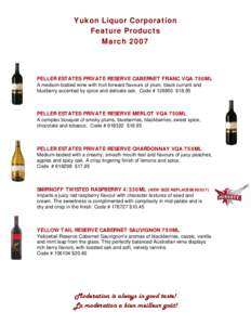Yukon Liquor Corporation Feature Products March 2007 PELLER ESTATES PRIVATE RESERVE CABERNET FRANC VQA 750ML A medium-bodied wine with fruit-forward flavours of plum, black currant and