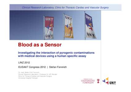 Clinical Research Laboratory, Clinic for Thoracic Cardiac and Vascular Surgery  Blood as a Sensor Investigating the interaction of pyrogenic contaminations with medical devices using a human specific assay LINZ 2012