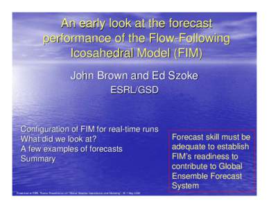 An early look at the forecast performance of the Flow-Following Icosahedral Model (FIM) John Brown and Ed Szoke ESRL/GSD