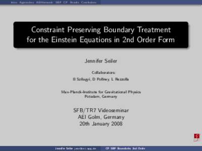 Intro Approaches AEIHarmonic SBP CP Results Conclusions  Constraint Preserving Boundary Treatment for the Einstein Equations in 2nd Order Form Jennifer Seiler Collaborators:
