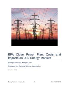 EPA Clean Power Plan: Costs and Impacts on U.S. Energy Markets Energy Ventures Analysis, Inc. Prepared for: National Mining Association October 2014