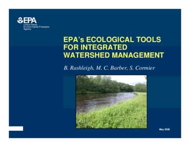 EPA’s ECOLOGICAL TOOLS FOR INTEGRATED WATERSHED MANAGEMENT B. Rashleigh, M. C. Barber, S. Cormier  May 2008