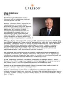 BRAD ANDERSON Best Buy Brad Anderson joined the Carlson Board of Directors in 2009 He retired as Best Buy’s chief executive officer in JuneAnderson, a voracious reader of biographies and