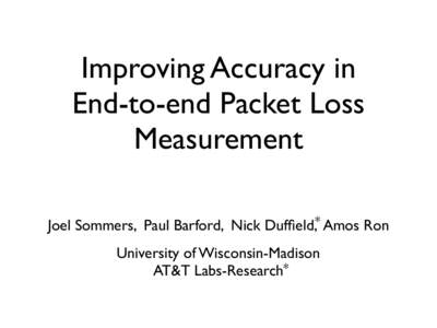 Improving Accuracy in End-to-end Packet Loss Measurement Joel Sommers, Paul Barford, Nick Duffield,* Amos Ron University of Wisconsin-Madison AT&T Labs-Research*