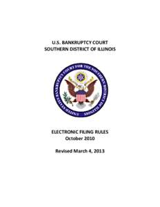 U.S. BANKRUPTCY COURT SOUTHERN DISTRICT OF ILLINOIS ELECTRONIC FILING RULES October 2010 Revised March 4, 2013