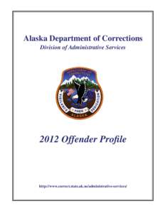 Alaska Department of Corrections Division of Administrative Services 2012 Offender Profile  http://www.correct.state.ak.us/administrative-services/