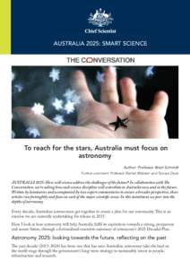 Australia 2025: Smart Science  To reach for the stars, Australia must focus on astronomy Author: Professor Brain Schmidt Further comment: Professor Rachel Webster and Tamara Davis