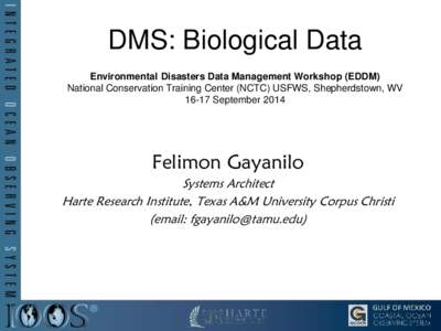 DMS: Biological Data Environmental Disasters Data Management Workshop (EDDM) National Conservation Training Center (NCTC) USFWS, Shepherdstown, WV[removed]September[removed]Felimon Gayanilo