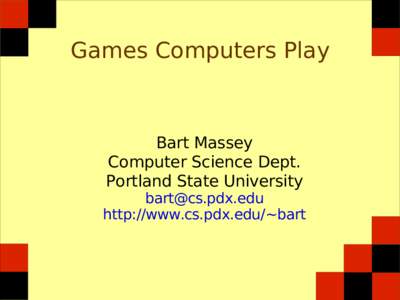 Games Computers Play  Bart Massey Computer Science Dept. Portland State University