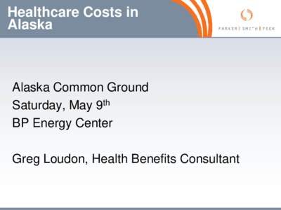Healthcare Costs in Alaska Alaska Common Ground Saturday, May 9th BP Energy Center