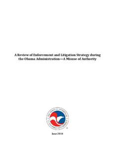 A Review of Enforcement and Litigation Strategy during the Obama Administration—A Misuse of Authority June 2014  Executive Summary