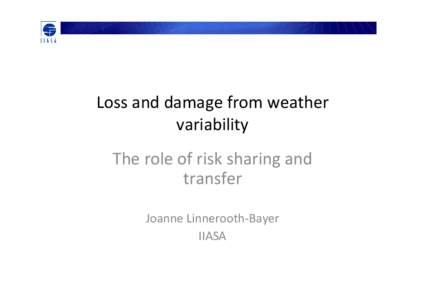 Loss and damage from weather  variability The role of risk sharing and  transfer Joanne Linnerooth‐Bayer IIASA